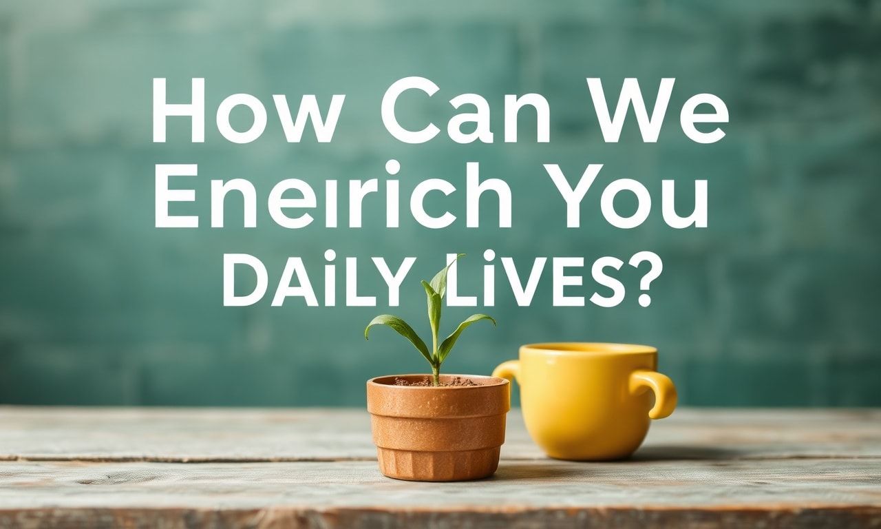 Günlük Hayatımızı Nasıl Zenginleştiririz?
